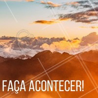 Sempre, sempre, faça acontecer! Não perca tempo esperando. #ahazou #ahz #motivacional #motivação #quotes #instagood