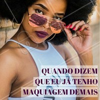 Sempre tem aquele chato que quer regular sua maquiagem, mas quem ama sabe que #make nunca é demais! #Amo #Maquiagem #Meme