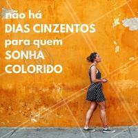 Use seus sonhos para colorir esse mundo sem graça! #Cores #Sonhos #Felicidade