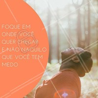 Esqueça os medos e corra atrás daquilo que você quer! #Sonhos #Inspiração #Medo
