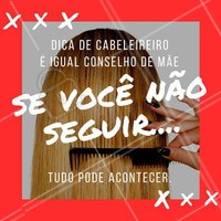 Não tem como escapar, quando a gente fala, sempre acertamos em cheio! #Conselho #Cabeleireiro #Ahazou