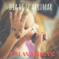 Sexta-feira? Chama as amigas pra vocês se arrumarem juntas! #Maquiagem #Make #SextaFeira #Friday #AmoMaquiagem #Ahazou