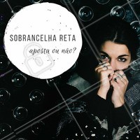 As sobrancelhas retas são a nova sensação. Mas e você? Aposta ou não aposta nesse formato? #Formato #Sobrancelha #Trend