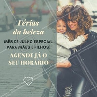 Um mês de Julho cheio de beleza e juntinho com seus filhos? Vem! #Férias #Beleza #Julho