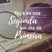 Faça da sua Segunda-feira um dia de Primeira! #segundafeira #segunda #frasemotivacional