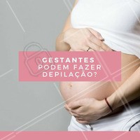 Gestantes podem depilar nos 3 primeiros meses. A profissional precisa ter mais paciência com a gestante, pois a depilação demorará mais devido as limitações. #Gestantes #Depilação #Beleza #Cuidados