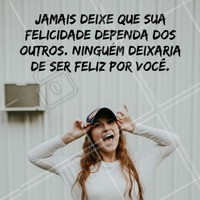 A sua felicidade tem que depender apenas de você e mais ninguém!
#bemestar #quote #ahazou #motivacional