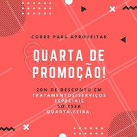 Oba! Quarta tem desconto especial aqui no (colocar nome do local)! 20% de desconto em (colocar tratamentos/serviços). Mas corre pra aproveitar, que é só essa quarta-feira, viu? #desconto #promocao #ahazou