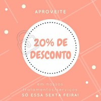 Uhu! Estamos com 20% de desconto em (colocar tratamentos/serviços)! Mas é só essa SEXTA FEIRA, hein? Não vai perder! #promocao #desconto #ahazou