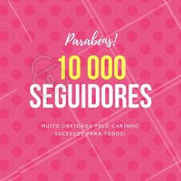 Chegamos aos 10 mil seguidores. Obrigado a todos que acompanham os nossos posts! Gratidão