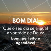 Que o seu dia seja igual a vontade de Deus: bom, perfeito e agradável! #bomdia #ahazou #bemestar #motivacional #autoestima #beleza