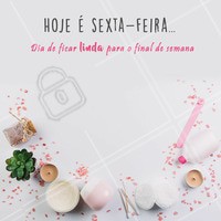 Hoje é sexta !!😍Dia de se preparar para o final de semana e chegar com tudo. #sexta-feira #beleza #ahazou #cuidados #bem-estar