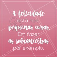 Tem felicidade maior que essa? 😘 #designdesobrancelha #ahazou #sobrancelhas