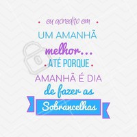 Alguma dúvida de que o amanhã será incrível? #motivacional #ahazou #engracado #frases #sobrancelha #designdesobrancelha