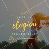 Elogie um desconhecido, ou até alguém que você ama. Isso muda o dia de uma pessoa! ✨❤️️ #elogios #frases #ahazou #motivacional