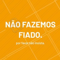 Aqui não fazemos fiado! #fiadonao #ahazou #comunicado