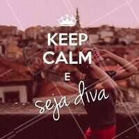 Existe uma diva dentro de cada uma de nós! Desperte a sua! #diva #ahazou #keepcalm