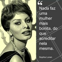 Acredite em você e fique linda! #ahazou #motivacional #sophialoren