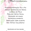Micropigmentação Fio a Fio
Design Sobrancelha Henna
Limpeza de Pele
Peeling / Detox Facial 
Remoção de Sinais
Microagulhamento
Depilação Cera Quente